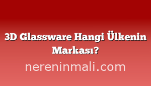 3D Glassware Hangi Ülkenin Markası?