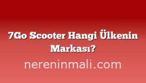 7Go Scooter Hangi Ülkenin Markası?