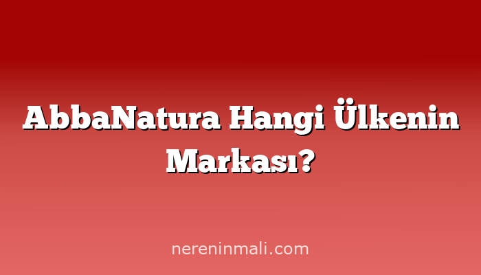 AbbaNatura Hangi Ülkenin Markası?