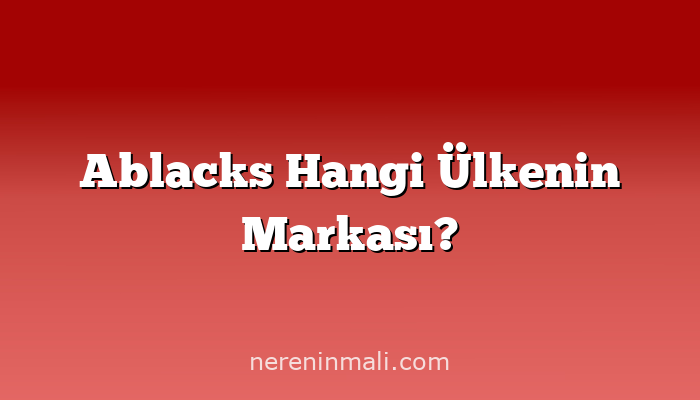 Ablacks Hangi Ülkenin Markası?