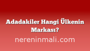 Adadakiler Hangi Ülkenin Markası?
