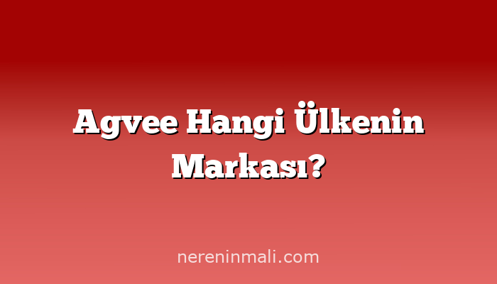 Agvee Hangi Ülkenin Markası?