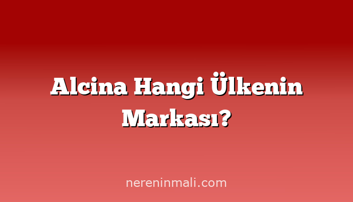 Alcina Hangi Ülkenin Markası?