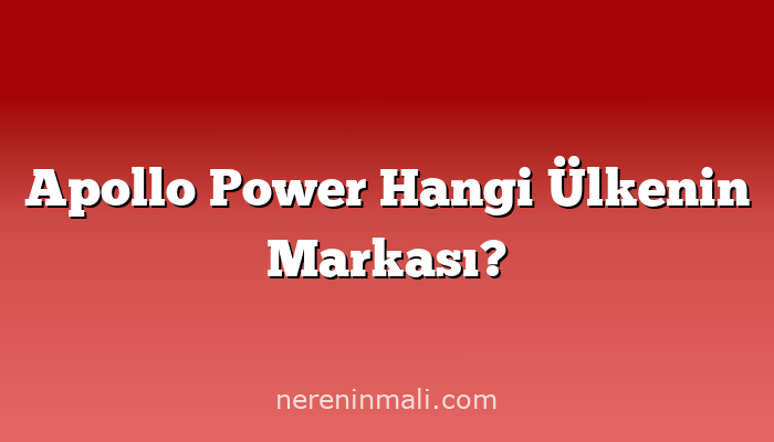 Apollo Power Hangi Ülkenin Markası?