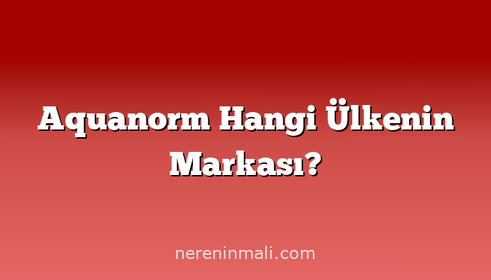 Aquanorm Hangi Ülkenin Markası?