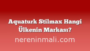 Aquaturk Stilmax Hangi Ülkenin Markası?