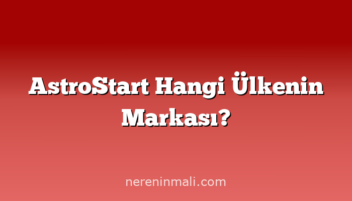 AstroStart Hangi Ülkenin Markası?