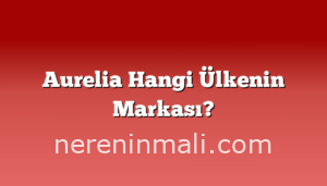 Aurelia Hangi Ülkenin Markası?