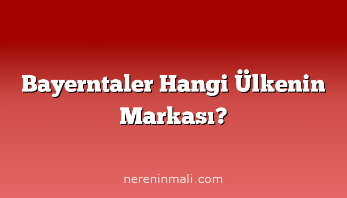 Bayerntaler Hangi Ülkenin Markası?