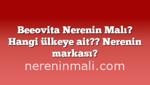 Beeovita Nerenin Malı? Hangi ülkeye ait??  Nerenin markası?