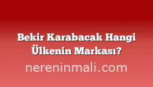 Bekir Karabacak Hangi Ülkenin Markası?