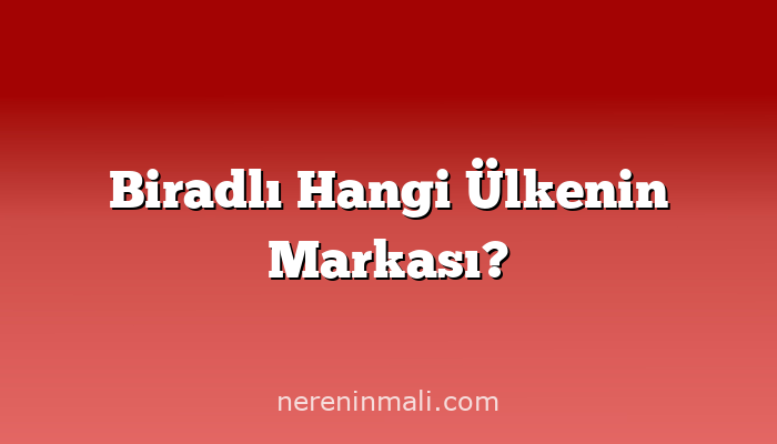 Biradlı Hangi Ülkenin Markası?