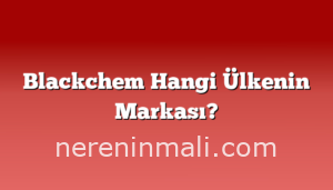 Blackchem Hangi Ülkenin Markası?