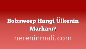 Bobsweep Hangi Ülkenin Markası?
