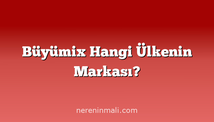 Büyümix Hangi Ülkenin Markası?