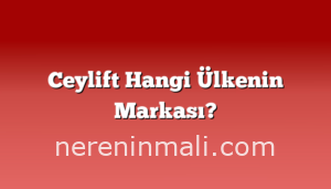 Ceylift Hangi Ülkenin Markası?