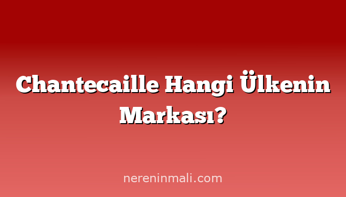 Chantecaille Hangi Ülkenin Markası?