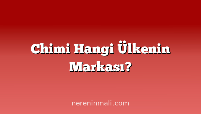 Chimi Hangi Ülkenin Markası?