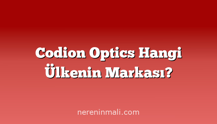 Codion Optics Hangi Ülkenin Markası?
