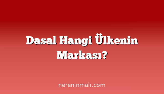 Dasal Hangi Ülkenin Markası?