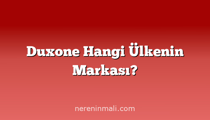 Duxone Hangi Ülkenin Markası?