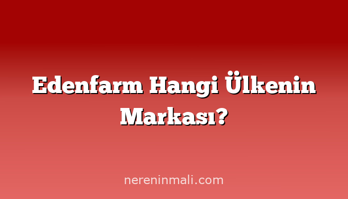 Edenfarm Hangi Ülkenin Markası?