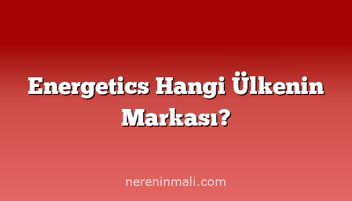 Energetics Hangi Ülkenin Markası?