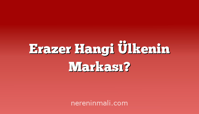 Erazer Hangi Ülkenin Markası?