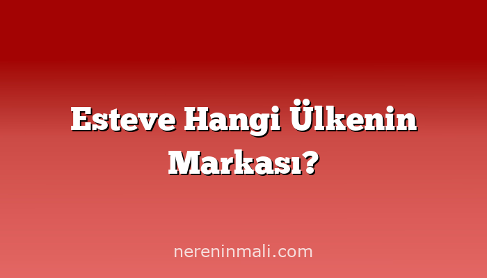 Esteve Hangi Ülkenin Markası?