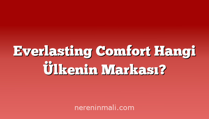 Everlasting Comfort Hangi Ülkenin Markası?