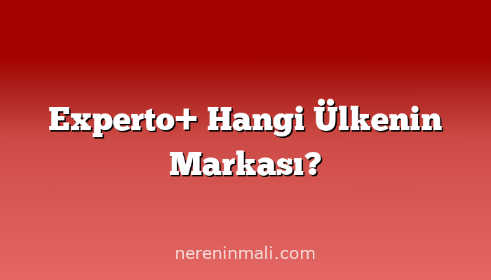 Experto+ Hangi Ülkenin Markası?