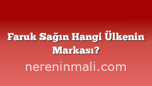 Faruk Sağın Hangi Ülkenin Markası?