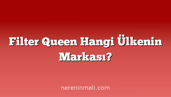 Filter Queen Hangi Ülkenin Markası?