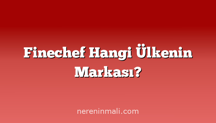 Finechef Hangi Ülkenin Markası?