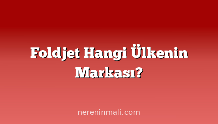Foldjet Hangi Ülkenin Markası?