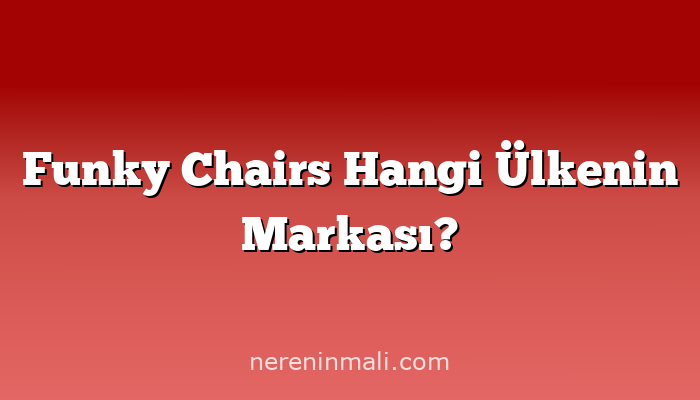 Funky Chairs Hangi Ülkenin Markası?