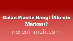 Golan Plastic Hangi Ülkenin Markası?