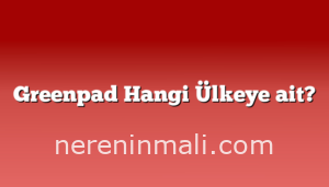 Greenpad Hangi Ülkeye ait?
