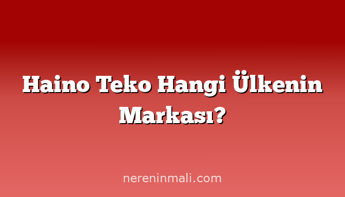 Haino Teko Hangi Ülkenin Markası?