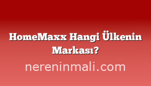HomeMaxx Hangi Ülkenin Markası?