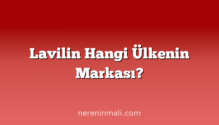Lavilin Hangi Ülkenin Markası?