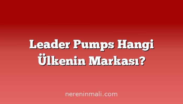 Leader Pumps Hangi Ülkenin Markası?