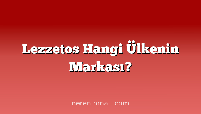 Lezzetos Hangi Ülkenin Markası?