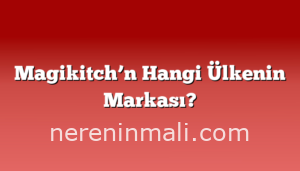 Magikitch’n Hangi Ülkenin Markası?