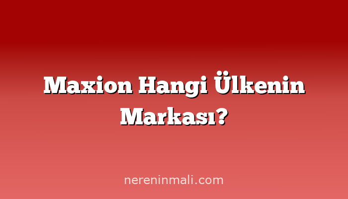 Maxion Hangi Ülkenin Markası?