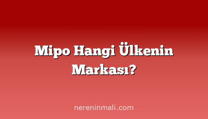 Mipo Hangi Ülkenin Markası?