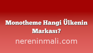 Monotheme Hangi Ülkenin Markası?