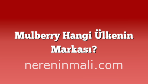 Mulberry Hangi Ülkenin Markası?