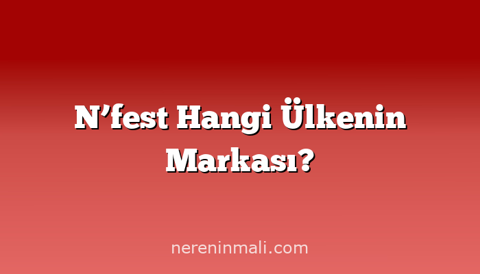 N’fest Hangi Ülkenin Markası?