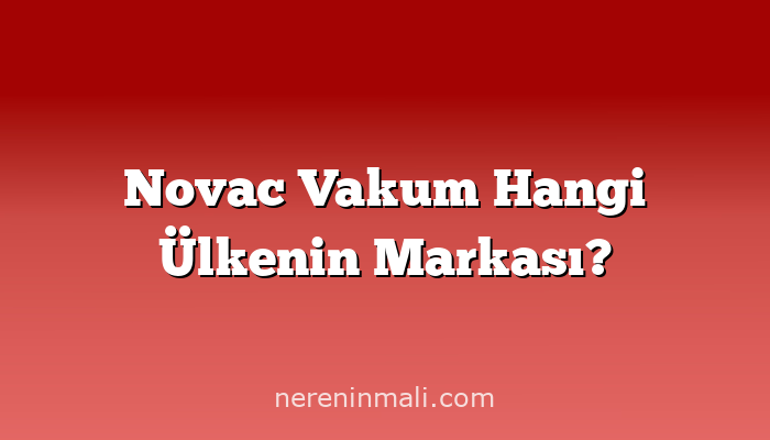 Novac Vakum Hangi Ülkenin Markası?